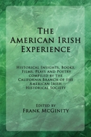 The American Irish Experience: Historical Insights, Books, Films, Plays and Poetry Compiled by the California Branch of the American Irish Historical Society 1958860077 Book Cover