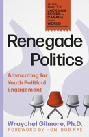 Renegade Politics : Advocating for Youth Political Engagement 1459757092 Book Cover
