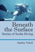 Beneath the Surface: Stories of Scuba Diving 1478703016 Book Cover