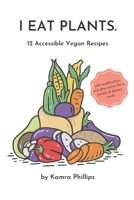 I Eat Plants: 12 Accessible Vegan Recipes null Book Cover