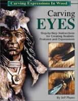 Carving Eyes: Step-by-Step Instructions for Creating Realistic Features and Expressions (Carving Expressions in Wood) 1565231635 Book Cover