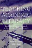 Teaching Academic Literacy: The Uses of Teacher-research in Developing A Writing Program 0805828036 Book Cover