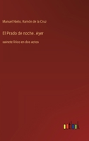 El Prado de noche. Ayer: sainete lírico en dos actos (Spanish Edition) 336805399X Book Cover