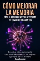 C�mo Mejorar la Memoria F�cil y R�pidamente Sin Necesidad de Tomar Medicamentos: Descubre c�mo aumentar la concentraci�n utilizando los mejores ejercicios para la memoria. 1704262429 Book Cover