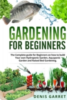 Gardening for Beginners: The complete guide for beginners on how to build your Hydroponic garden, Aquaponic garden and Raised bed gardening. B08GVGCKYV Book Cover