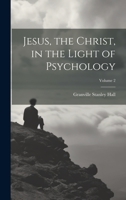 Jesus, the Christ, in the Light of Psychology; Volume 2 1021680656 Book Cover