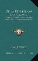De La Repression Des Crimes: Commis Par Les Francais Dans Les Echelles Du Levant (1906) 1145157556 Book Cover