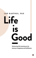 Life is Good: Embracing life's meaning on the journey to happiness and fulfillment B0FPRLDCNM Book Cover