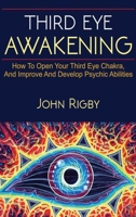 Third Eye Awakening : The Third Eye, Techniques to Open the Third Eye, How to Enhance Psychic Abilities, and Much More! 1925989739 Book Cover