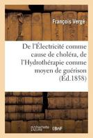 De l'Électricité comme cause de choléra, de l'Hydrothérapie comme moyen de guérison (Sciences) 201130833X Book Cover