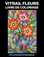 Vitrail Fleurs Livre de Coloriage: Livre de Coloriage Facile pour les Personnes Âgées et Adultes, 25 illustrations professionnelles en gros caractères (Fleurs Pages à Colorier) (French Edition) B087SFG7RN Book Cover