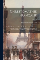 Chrestomathie française; ou, Choix de morceaux tirés des meilleurs écrivains français. Ouvrage destiné à servir d'application méthodique et ... langue française; Volume 3 1021463280 Book Cover