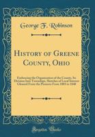 History of Greene County, Ohio; Embracing the Organization of the County, its Division Into Townships, Sketches of Local Interest Gleaned From the ... of the Revolution and the War of 1812, Wh 1016044607 Book Cover