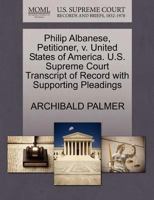 Philip Albanese, Petitioner, v. United States of America. U.S. Supreme Court Transcript of Record with Supporting Pleadings 1270414771 Book Cover