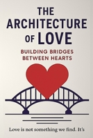 The Architecture of Love: Building Bridges Between Hearts B0FF5WF763 Book Cover