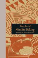 The Art of Mindful Baking: Returning the Heart to the Hearth 178240080X Book Cover