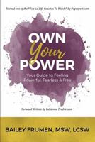 Own Your Power: Your Guide to Feeling Powerful, Fearless & Free 0692800077 Book Cover