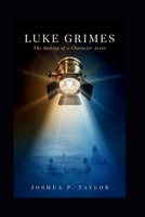 LUKE GRIMES: The Making of a Character Actor B0HDJR5HLT Book Cover