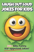 Laugh Out Loud Jokes for Kids: The Ultimate Collection of 200+ Silly, Funny, Kid-Approved Jokes B0FQ2S548B Book Cover
