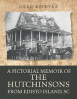 A Pictorial Memoir of The Hutchinsons from Edisto Island, SC B0BNK82V9J Book Cover
