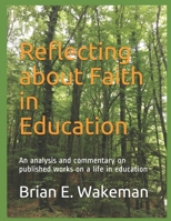 Reflecting about Faith in Education: An analysis and commentary on published works on a life in education B091CR7ZSR Book Cover
