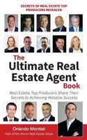 The Ultimate Real Estate Agent Book: Real Estate Top Producers Share Their Secrets to Massive 0692678573 Book Cover