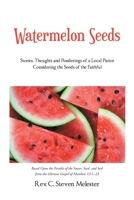 Watermelon Seeds: Stories, Thoughts and Ponderings of a Local Pastor Considering the Seeds of the Faithful 1638747423 Book Cover