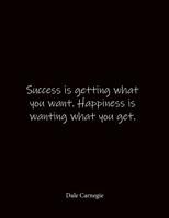 Success is getting what you want. Happiness is wanting what you get. Dale Carnegie: Quote Lined Notebook Journal - Large 8.5 x 11 inches - Blank Notebook 1081758007 Book Cover