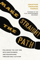 Make Straight the Path: Following the Just One into Righteousness and Peacemaking through Holy Activism 1400256755 Book Cover