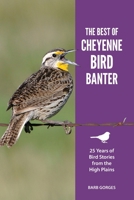 The Best of Cheyenne Bird Banter: 25 Years of Bird Stories from the High Plains 099929458X Book Cover