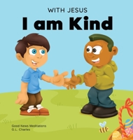 With Jesus I am Kind: An Easter children's Christian story about Jesus' kindness, compassion, and forgiveness to inspire kids to do the same in their daily lives; ages 3-5, 6-8, 9-10 1990681077 Book Cover