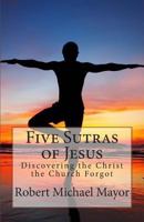 Five Sutras of Jesus: Discovering the Christ the Church Forgot 0615803032 Book Cover