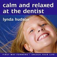 Calm and Relaxed at the Dentist [First Way Forward - Unlock Your Life for Children 8 - 14] 1905557086 Book Cover