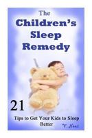 The Children's Sleep Remedy: 21 Tips to Get Your Kids to Sleep Better (Putting Your Children to Sleep, Getting Your Child to Go to Bed, Help Your Child Fall Asleep, Tips for Good Sleep, How to Sleep B 1508774293 Book Cover