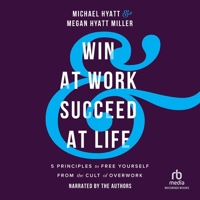 Win at Work and Succeed at Life: 5 Principles to Free Yourself from the Cult of Overwork 1665053224 Book Cover