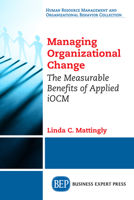 Managing Organizational Change: The Measurable Benefits of Applied Iocm 1947843079 Book Cover