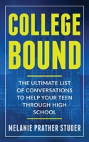 College Bound : The Ultimate List of Conversations to Help Your Teen Through High School 1070858072 Book Cover
