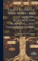 Family Record of Lyles Robert and Catherine Worthington Robinson, ... and Their Descendants 1022202154 Book Cover