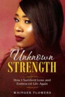 Unknown Strength: How I Survived Loss and Embraced Life Again 1688620346 Book Cover