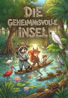 Die Geheimnisvolle Insel: Die unglaublichen Abenteuer der drei Freunde (Die Abenteuergeschichten von Waschbär, Eichhörnchen und Maus) (German Edition) B0GPN6W669 Book Cover