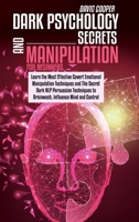 Dark Psychology Secrets and Manipulation for Beginners: Learn the Most Effective Covert Emotional Manipulation Techniques and The Secret Dark NLP ... Brainwash, Influence Mind and Control People. 1801863504 Book Cover