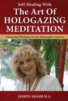 Self-Healing With The Art Of Hologazing Meditation: Embracing Wholeness In Our Holographic Universe (B&W) 0990545563 Book Cover