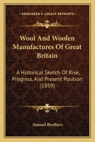 Wool And Woolen Manufactures Of Great Britain: A Historical Sketch Of Rise, Progress, And Present Position 1104532964 Book Cover