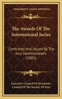 The Awards Of The International Juries: Confirmed And Issued By The Jury Commissioners 1437029914 Book Cover