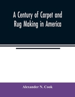 A Century of Carpet and Rug Making in America B0BMB6MGX6 Book Cover