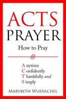 Acts Prayer : How to Pray Anytime Confidently Thankfully and Simply 1733668152 Book Cover