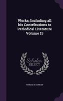Works; Including All His Contributions to Periodical Literature Volume 15 1277030464 Book Cover