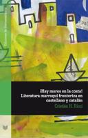 ¡Hay moros en la costa! Literatura marroquí fronteriza en castellano y catalán 8484897869 Book Cover