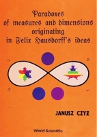 Paradoxes of Measures and Dimensions Originating in Felix Hausdorff's Ideas 9810201893 Book Cover