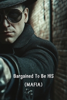 Bargained To Be HIS (MAFIA) B0DSBBC48Z Book Cover